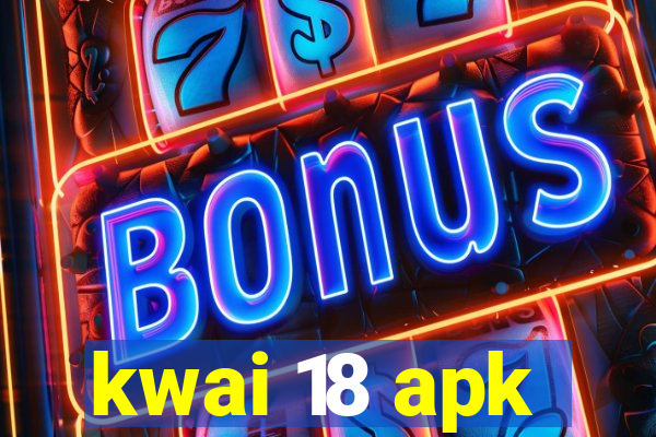 kwai 18 apk